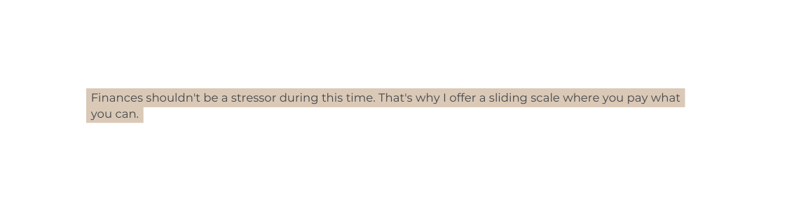 Finances shouldn t be a stressor during this time That s why I offer a sliding scale where you pay what you can