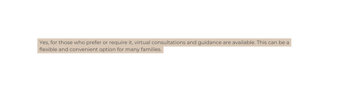 Yes for those who prefer or require it virtual consultations and guidance are available This can be a flexible and convenient option for many families